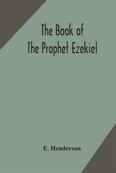 The book of the prophet Ezekiel : translated from the original Hebrew : with a commentary critical philological and exegetical