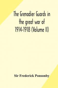 The Grenadier guards in the great war of 1914-1918 (Volume II)