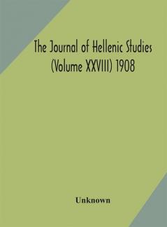 The journal of Hellenic studies (Volume XXVIII) 1908