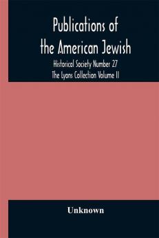 Publications of the American Jewish Historical Society Number 27 The Lyons Collection Volume II