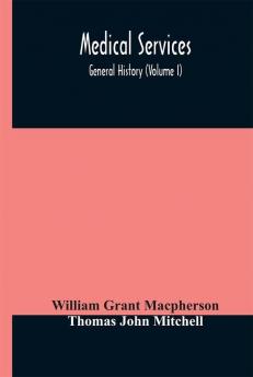 Medical services; general history (Volume I) Medical Services in The United Kingdom In British Garrisons Overseas and During Operations Against Tsingtau In Togoland The Cameroons and South-West Africa