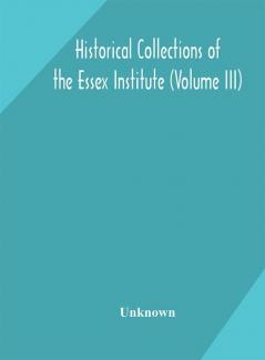 Historical Collections of the Essex Institute (Volume III)