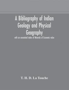 A bibliography of Indian geology and Physical Geography with an annotated index of Minerals of Economic value