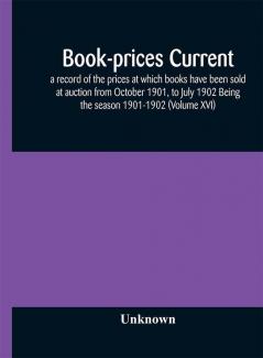 Book-prices current; a record of the prices at which books have been sold at auction from October 1901 to July 1902 Being the season 1901-1902 (Volume XVI)