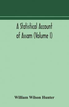 A Statistical Account Of Assam (Volume I)