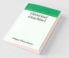 A Statistical Account Of Assam (Volume I)