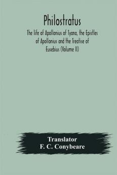 Philostratus The life of Apollonius of Tyana the Epistles of Apollonius and the Treatise of Eusebius (Volume II)