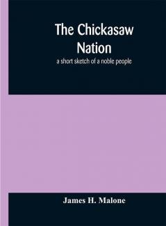 The Chickasaw nation : a short sketch of a noble people