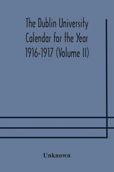 The Dublin University Calendar for the Year 1916-1917 (Volume II)