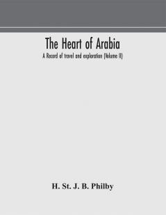 The heart of Arabia a record of travel and exploration (Volume II)