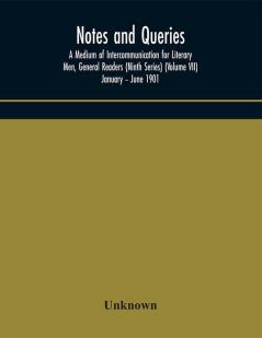 Notes and queries; A Medium of Intercommunication for Literary Men General Readers (Ninth Series) (Volume VII) January – June 1901