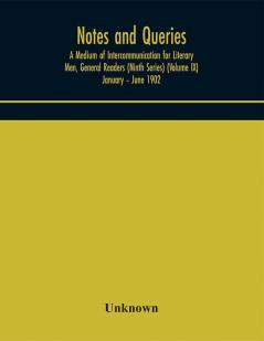 Notes and queries; A Medium of Intercommunication for Literary Men General Readers (Ninth Series) (Volume IX) January – June 1902