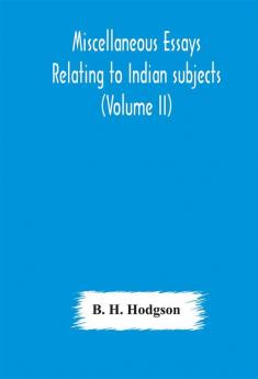 Miscellaneous essays relating to Indian subjects (Volume II)