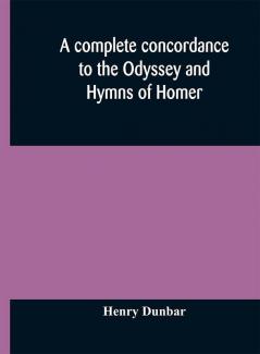 A complete concordance to the Odyssey and Hymns of Homer to which is added a concordance to the parallel passages in the Iliad Odyssey and Hymns