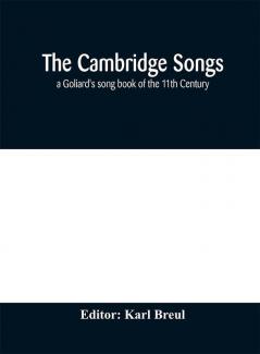 The Cambridge Songs; a Goliard's song book of the 11th Century