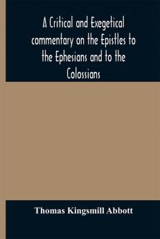 A critical and exegetical commentary on the Epistles to the Ephesians and to the Colossians