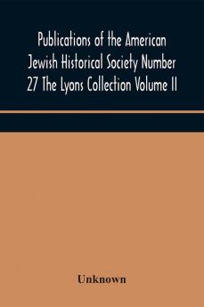 Publications of the American Jewish Historical Society Number 27 The Lyons Collection Volume II