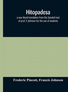 Hitopadesa; a new literal translation from the Sanskrit text of prof. F. Johnson for the use of students