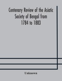 Centenary review of the Asiatic Society of Bengal from 1784 to 1883