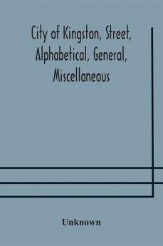 City of Kingston street alphabetical general miscellaneous and classified business directory for the year 1890-91 including residents of Barriefield Garden Island and Portsmouth.