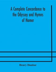 A complete concordance to the Odyssey and Hymns of Homer to which is added a concordance to the parallel passages in the Iliad Odyssey and Hymns