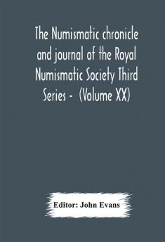 The numismatic chronicle and journal of the Royal Numismatic Society Third Series - (Volume XX)