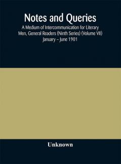 Notes and queries; A Medium of Intercommunication for Literary Men General Readers (Ninth Series) (Volume VII) January – June 1901