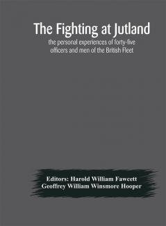 The fighting at Jutland; the personal experiences of forty-five officers and men of the British Fleet