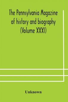 The Pennsylvania magazine of history and biography (Volume XXXI)