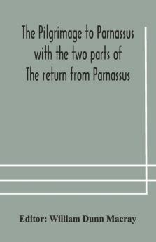 The Pilgrimage To Parnassus With The Two Parts Of The Return From Parnassus. Three Comedies Performed In St. John'S College Cambridge A.D. 1597-1601.