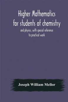 Higher Mathematics For Students Of Chemistry And Physics With Special Reference To Practical Work