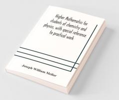 Higher Mathematics For Students Of Chemistry And Physics With Special Reference To Practical Work