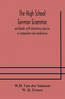 The High School German Grammar and Reader with elementary exercises in composition and vocabularies