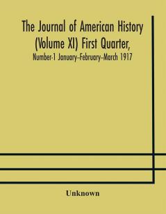 The Journal of American history (Volume XI) First Quarter Number-1 January--February--March 1917