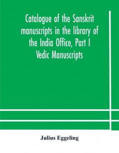 Catalogue of the Sanskrit manuscripts in the library of the India Office Part I Vedic Manuscripts