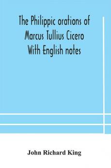 The Philippic orations of Marcus Tullius Cicero With English notes