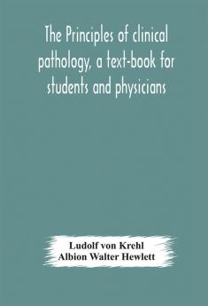 The principles of clinical pathology a text-book for students and physicians