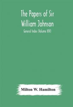 The papers of Sir William Johnson; General Index (Volume XIV)