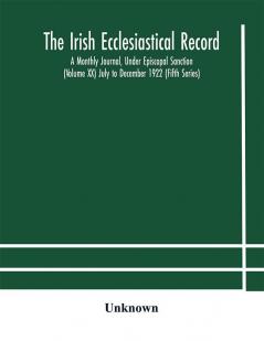 The Irish Ecclesiastical Record : A Monthly Journal Under Episcopal Sanction (Volume XX) July to December 1922 (Fifth Series)