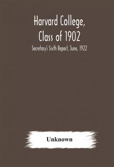 Harvard College Class of 1902: Secretary's Sixth Report June 1922