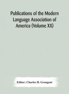 Publications Of The Modern Language Association Of America (Volume Xx)