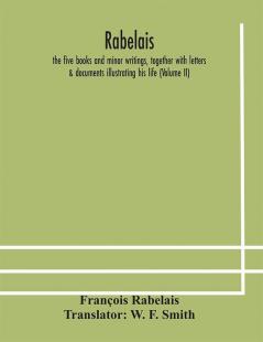 Rabelais : the five books and minor writings together with letters & documents illustrating his life (Volume II)