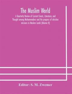 The Muslim world; A Quarterly Review of Current Events Literature and Thought among Mohammedans and the progress of christian missions in Moslem Lands (Volume II)