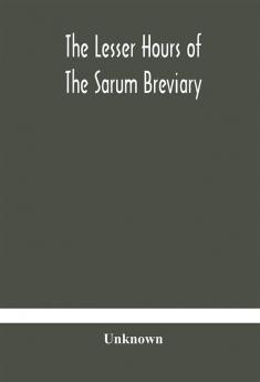 The lesser hours of the Sarum breviary