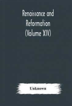 Renaissance and Reformation (Volume XIV)