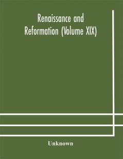 Renaissance and Reformation (Volume XIX)