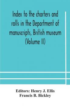 Index To The Charters And Rolls In The Department Of Manuscripts British Museum (Volume Ii) Religious Houses And Other Corporations And Index Locorum For Acquisitions From 1882 To 1900