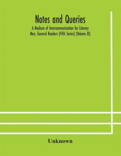 Notes and queries; A Medium of Intercommunication for Literary Men General Readers (Fifth Series) (Volume XI)