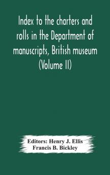 Index To The Charters And Rolls In The Department Of Manuscripts British Museum (Volume Ii) Religious Houses And Other Corporations And Index Locorum For Acquisitions From 1882 To 1900