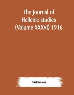 The journal of Hellenic studies (Volume XXXVI) 1916